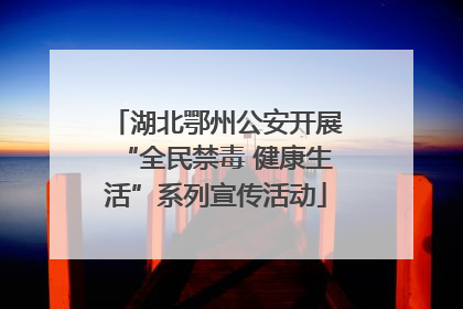 湖北鄂州公安开展“全民禁毒 健康生活”系列宣传活动